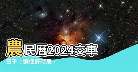 交車日子|2024下半年不宜交車日、買車交車好日子查詢！9、10、11、12月。